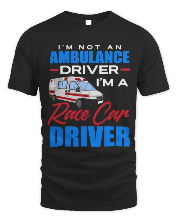 Cute Ambulance Not An Ambulance driver Race Car Driver EMT Funny Paramedic