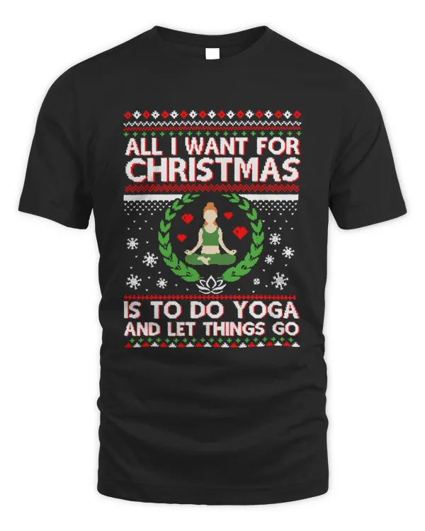 Christmas Gift Idea T- Shirt All I Want For Christmas Is To Do Yoga And Let Things Go T- Shirt