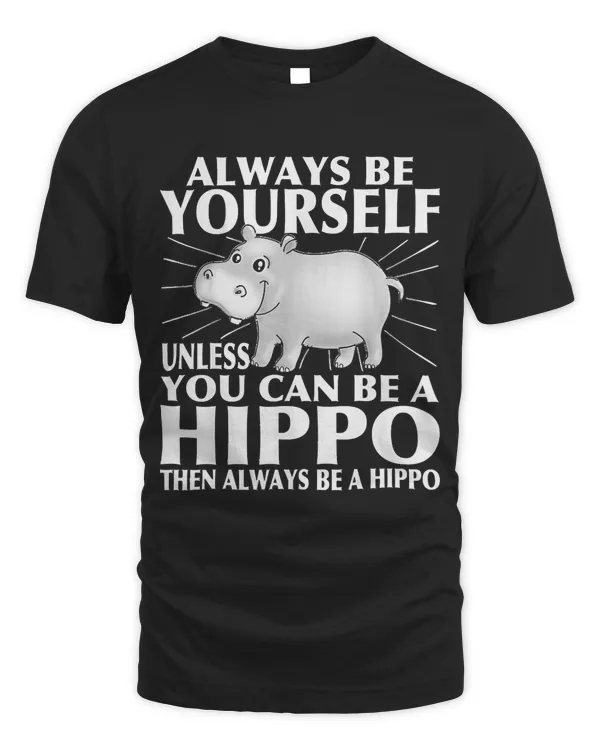 Funny Hippo T- Shirt Funny Hippo Animal Lover Always Be Yourself T- Shirt