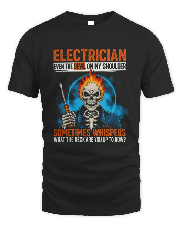 Electrician Even The Devil On My Shoulder Sometimes Whispers What The Heck Are You Up To Now T-shirt