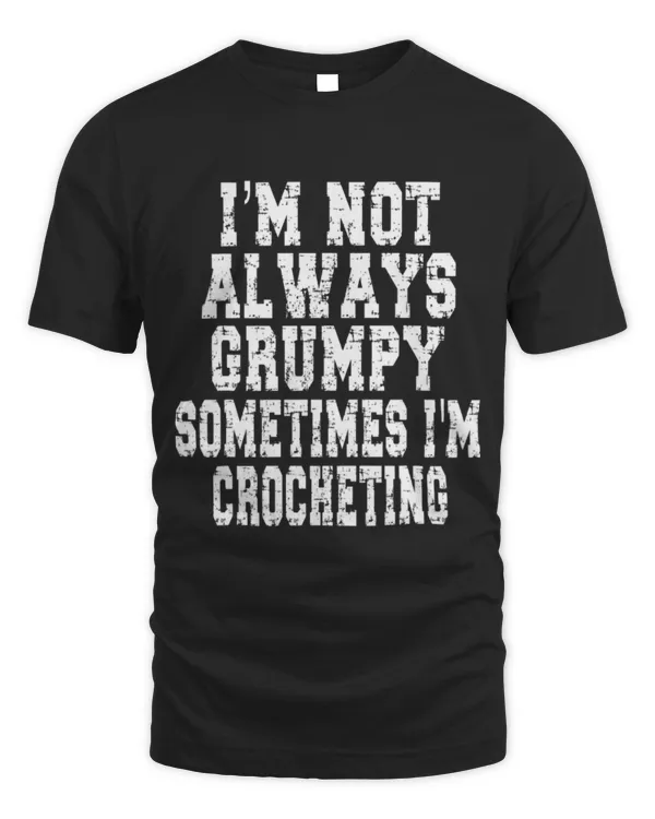 Cute Crocheter I m not always grumpy sometimes i m Crocheting