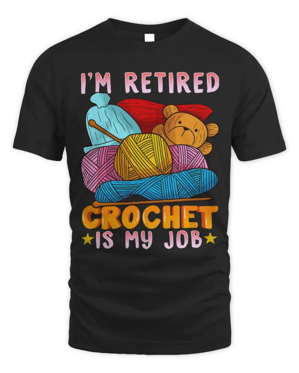 Cute Crocheter I m Retired Crochet Is My Job Crocheting Women Mom Grandma