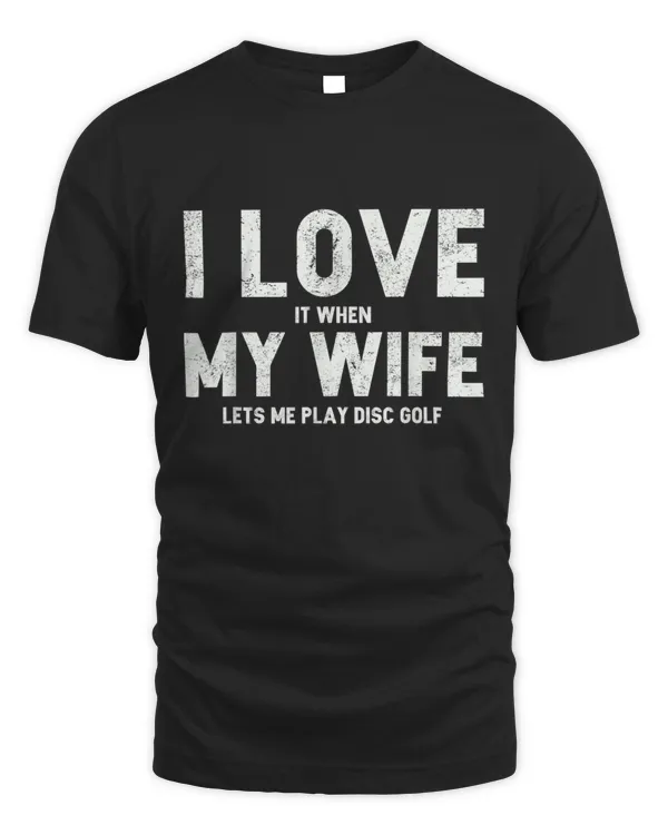 Mens I Love it When My Wife Lets Me Play Disc Golf