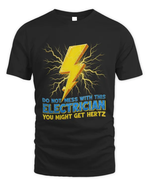 Do Not Mess With This Electrician You Might Get Hertz T-Shirt