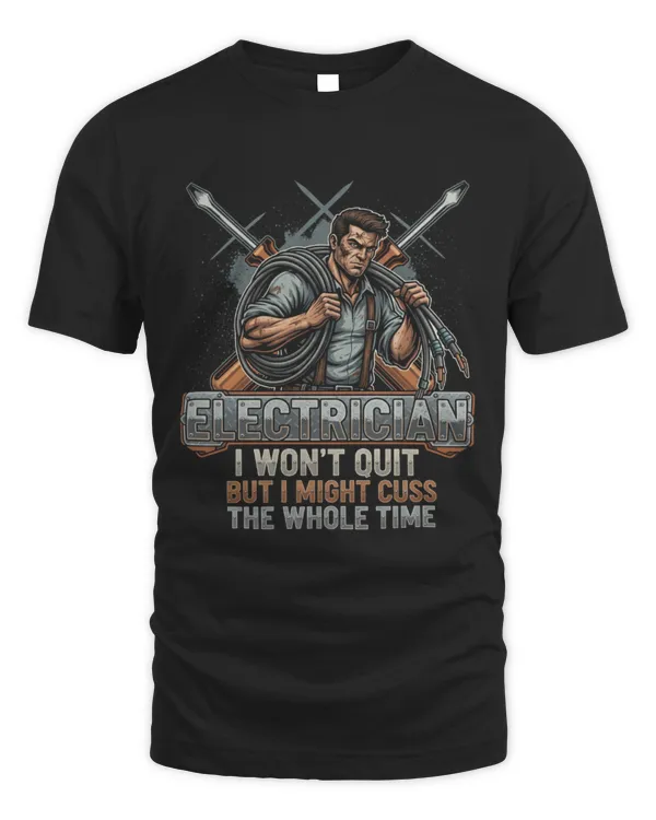 Electrician I Won’t Quit But I Might Cuss The Whole Time T-Shirt