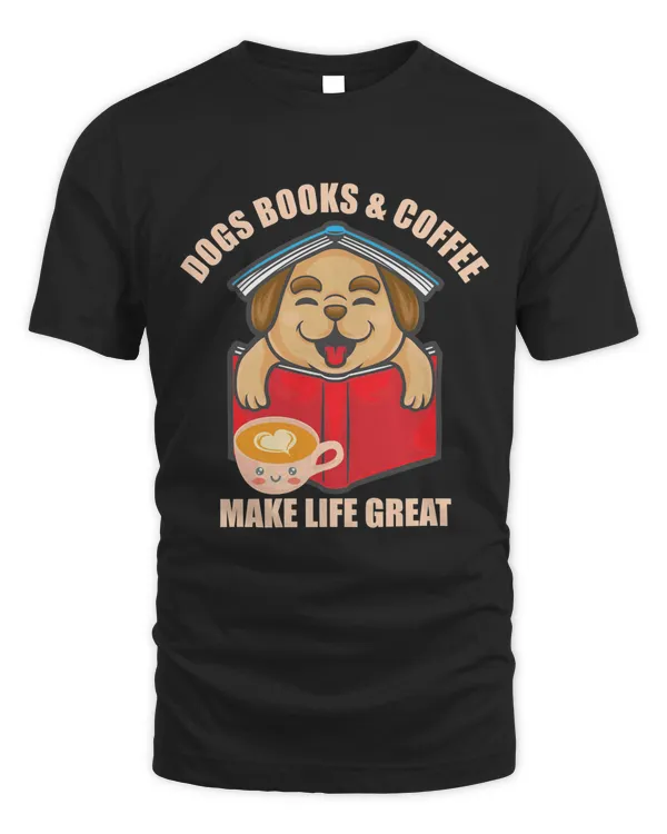 Dogs Books And Coffee Make Life Great T-Shirt Dogs Books And Coffee Make Life Great T-Shirt