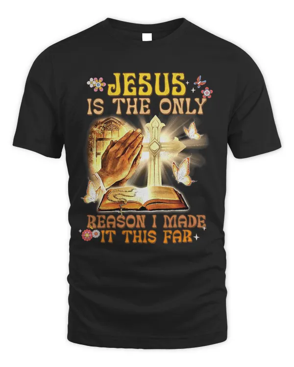 Jesus Is The Only Reason I Made It This Far Christian Tees562