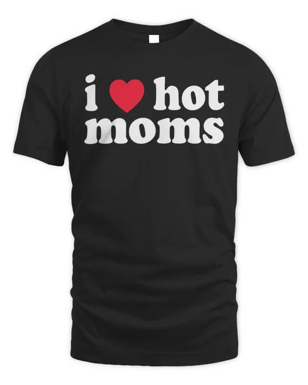 I love hot moms shirt