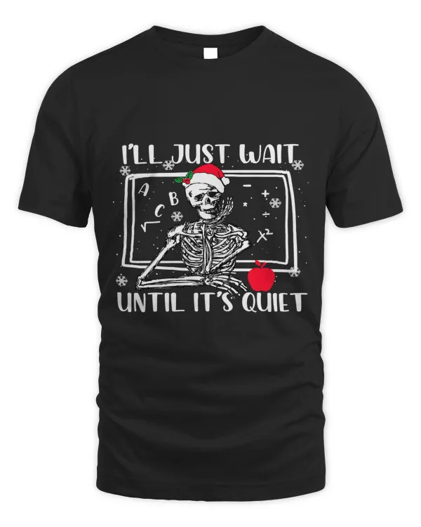 Christmas Skeleton Wait Until Its Quiet Funny Teacher237