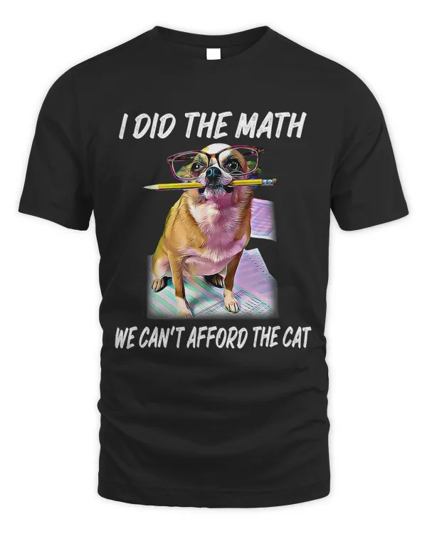 Chihuahua I Did He Math We Can Afford He Cat 176