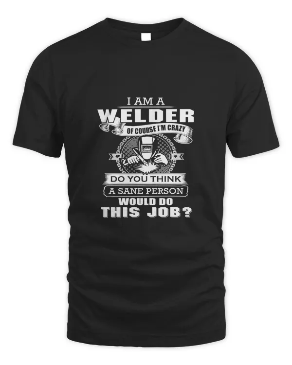 im a welder and im a crazy do you think would do this job 215 im a welder and im a crazy do you think would do this job 215