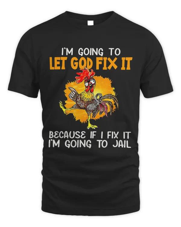 Chicken Funny Im Going To Let God Fix It Im Going To Jail90