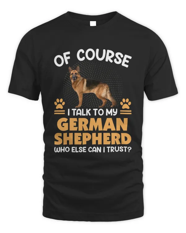 German Shepherd Dog I Talk To My German Shepherd German Shepard