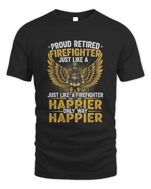 Proud Retired Firefighter Just Like A Firefighter Happier T-Shirt