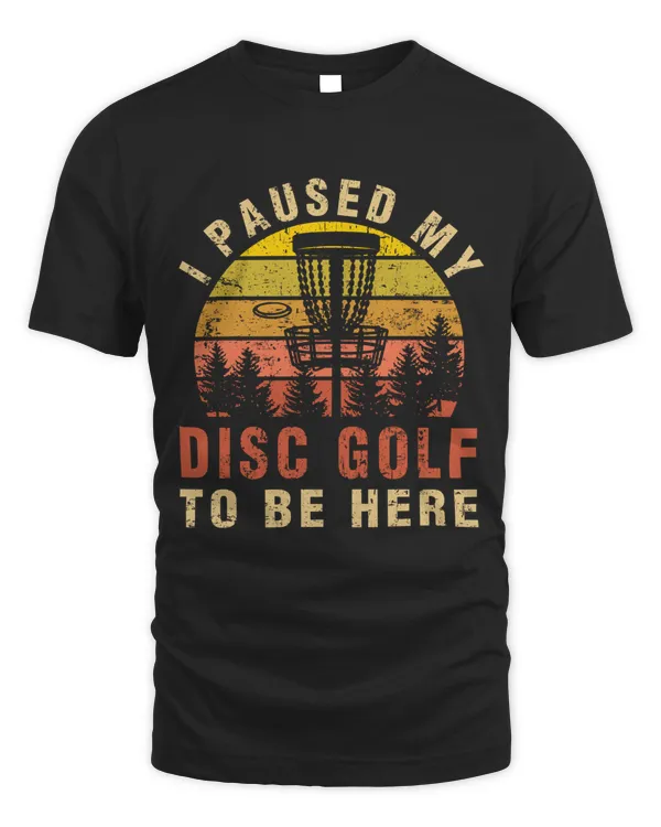 I Paused My Disc Golf To Be Here Funny Frisbee Golf Golfer