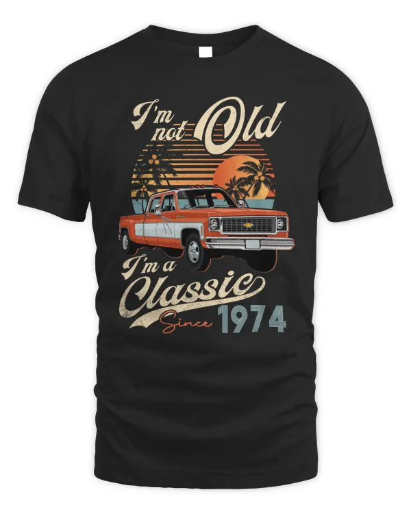 I'M NOT OLD I'M A CLASSIC SINCE 1974 T-SHIRT, CHEVY CHEVROLET PICKUP TRUCK T-SHIRT, BIRTHDAY T-SHIRT, GIFT T-SHIRT, CUSTOM T-SHIRT