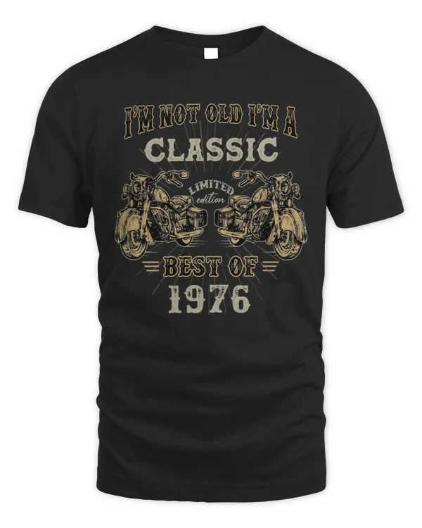 I'M NOT OLD I'M A CLASSIC BEST OF 1976 T-SHIRT, CHOPPER MOTOR T-SHIRT, VINTAGE T-SHIRT, BIRTHDAY T-SHIRT, GIFT T-SHIRT, CUSTOM T-SHIRT