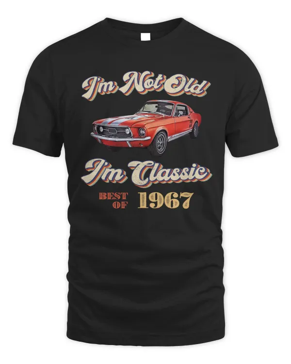 I'M NOT OLD I'M CLASSIC BEST OF 1967 T-SHIRT, VINTAGE FORD MUSTANG T-SHIRT, VINTAGE T-SHIRT, BIRTHDAY T-SHIRT, GIFT T-SHIRT, CUSTOM T-SHIRT