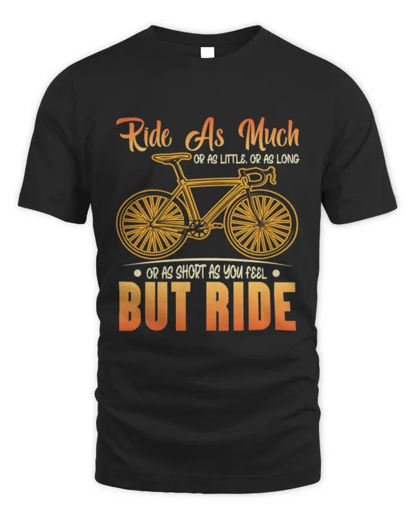 Ride As Much Or As Little Or As Long But Ride T-Shirt