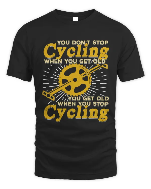 You Don’t Stop Cycling When You Get Old You Get Old When You Stop Cycling T-Shirt
