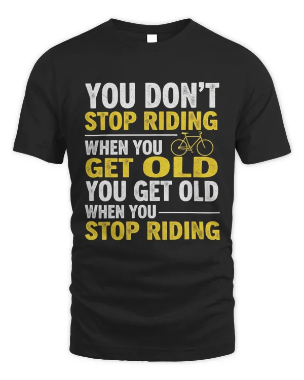 You Don’t Stop Riding When You Get Old You Get Old When You Stop Riding T-Shirt