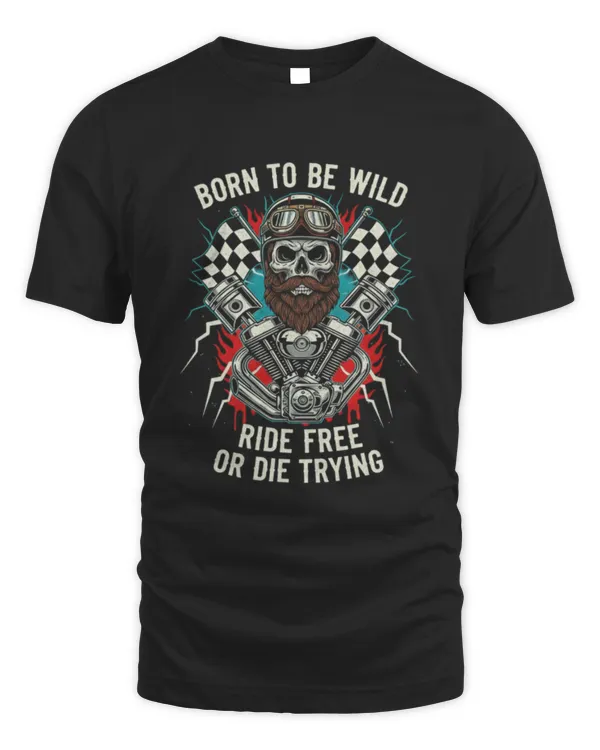 Born To Be Wild Ride Free Or Die Trying Skull Biker T-Shirt