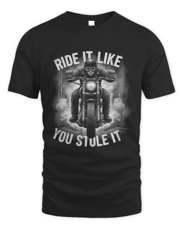 Ride It Like You Stole It Motorcycle Rider T-Shirt
