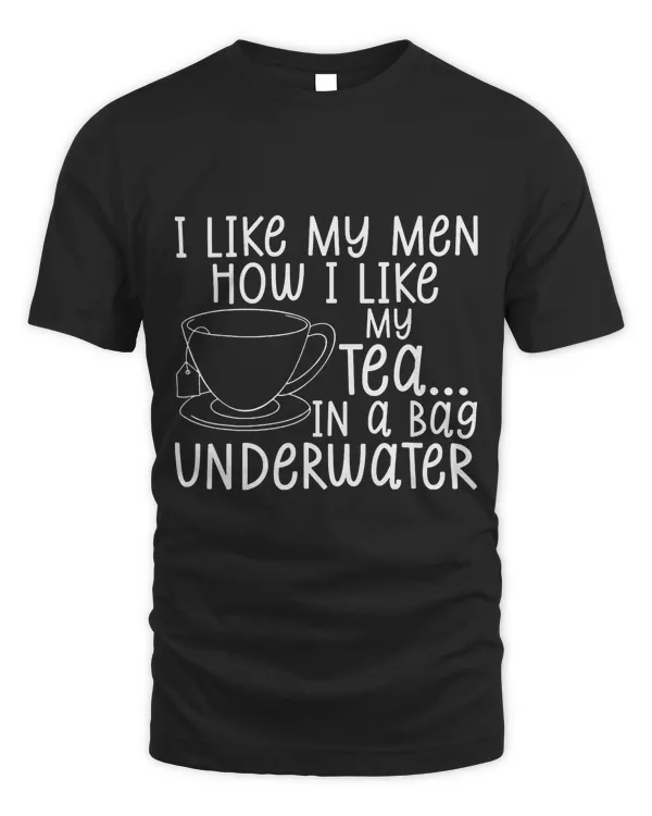 i like my men how i like my tea in a bag underwater