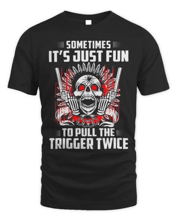 Sometimes its just fun to pull the trigger twice