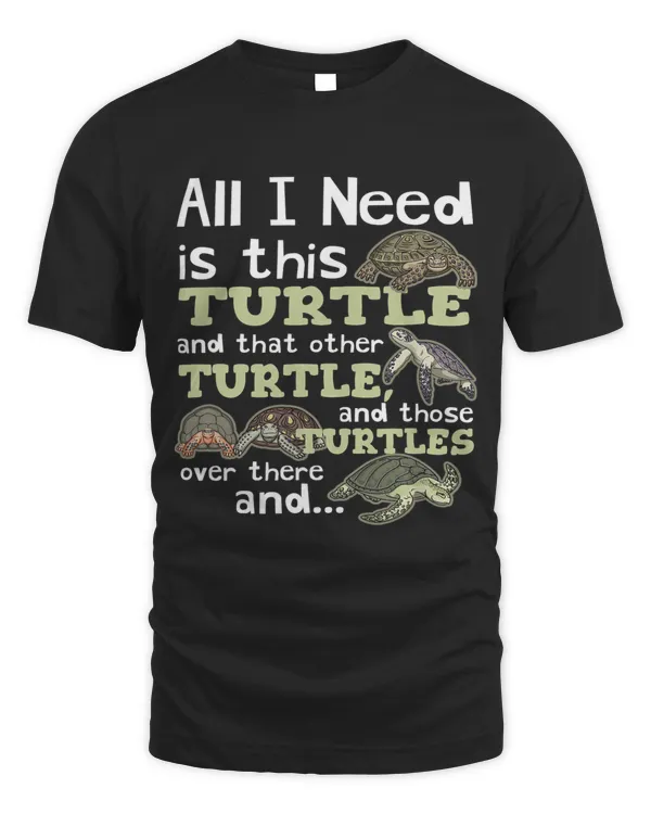 All I Need Is This Turtle And Those Over There Turtle Lover