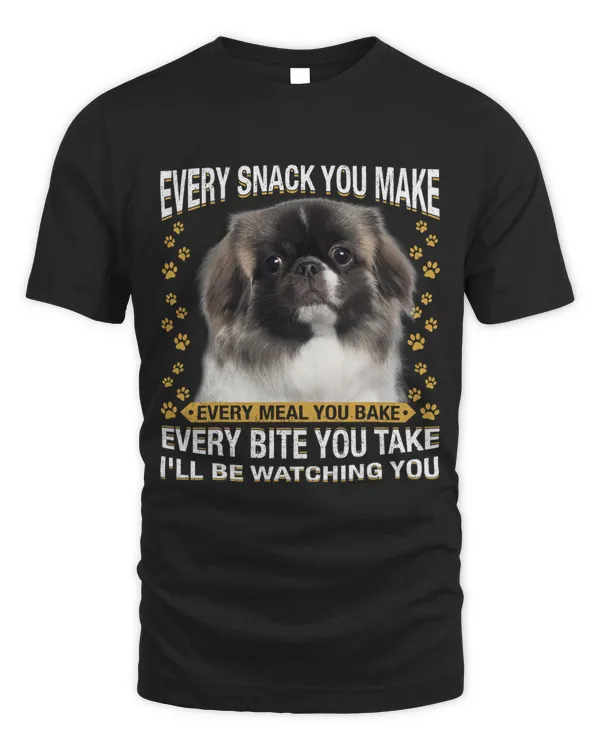 Every Snack You Make Funny Pekingese Dog Mom Dog Dad