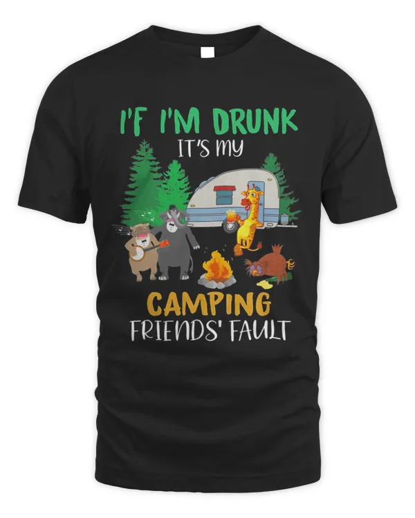 If Im Drunk Its My Camping Friends Fault Animals Camping