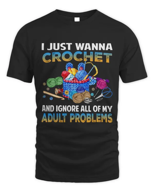 I Just Wanna Crochet And Ignore All Of My Adult Problems