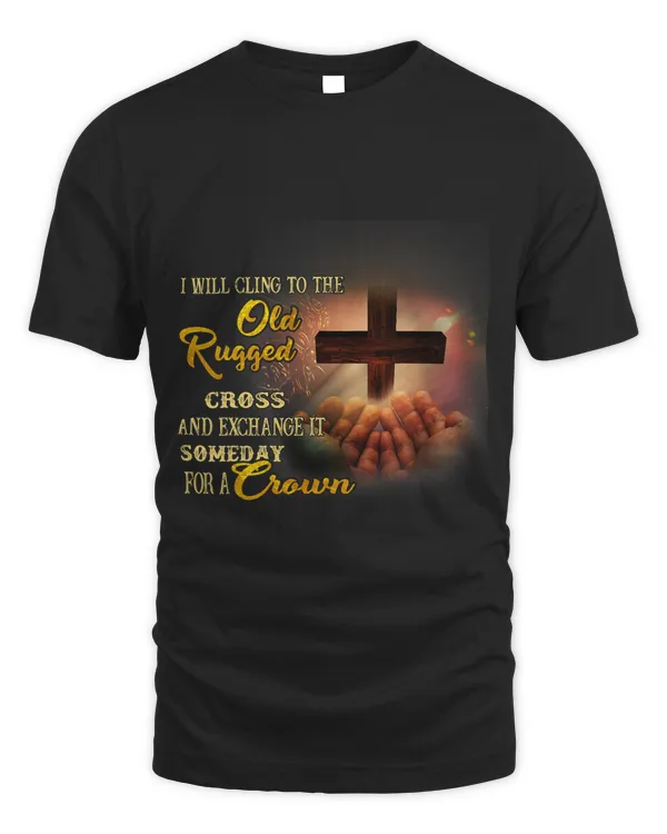 I Will Cling To The Old Rugged Cross And Exchange It Someday 1