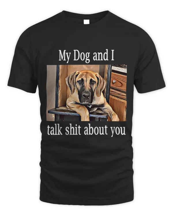 GREAT DANE MY DOG AND I TALK SHIT ABOUT YOU Funny Apparel 294