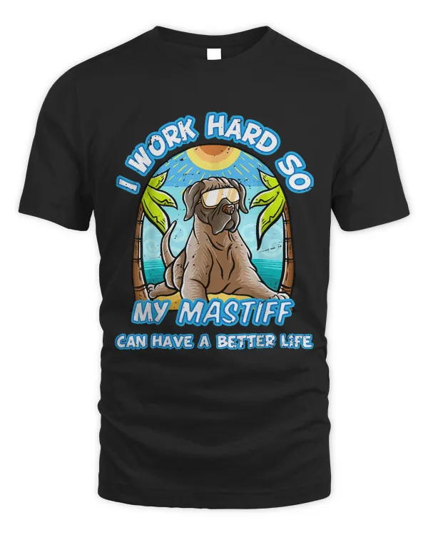 I Work Hard So My English Mastiff Can Have A Better Life
