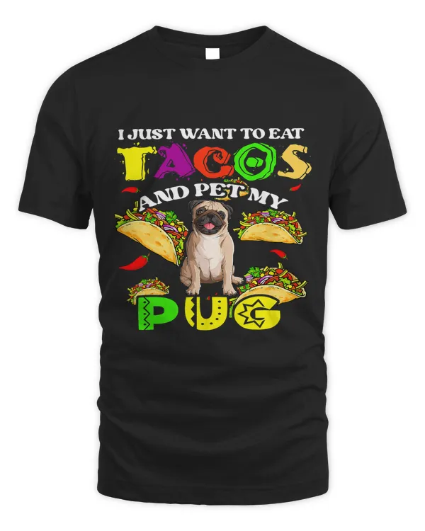 I Want To Eat Tacos And Pet My Pug Funny Dog Tacos Lover