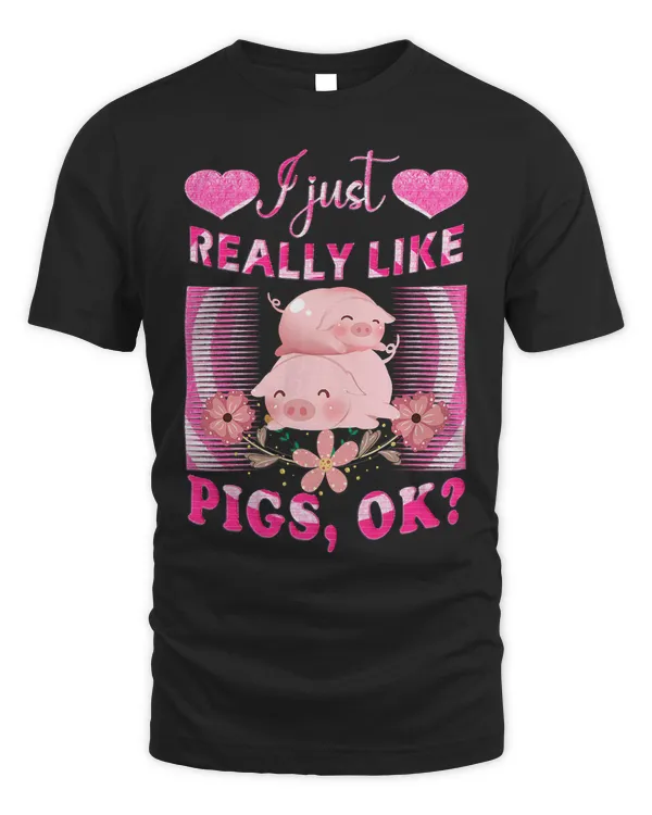 I Just Really Like Pigs OK Pig Farmer Cute Pig shirt 240