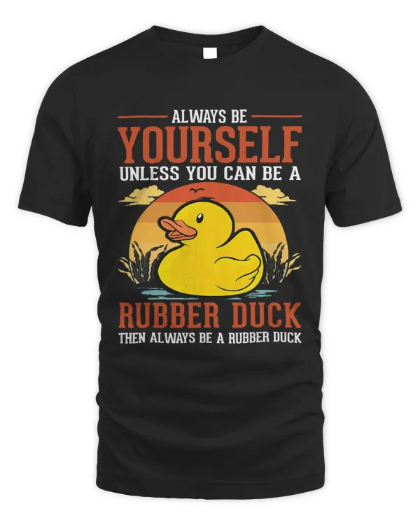 Always be yourself Unless you can be a Rubber Duck 31