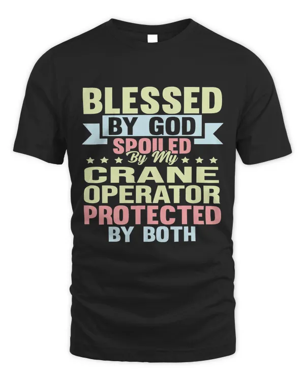 Blessed By God Spoiled By My Crane Operator Funny