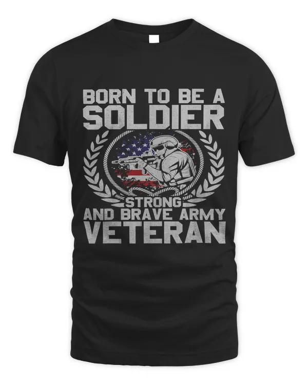 Born To Be A Soldier Strong And Brave Army Veteran 1