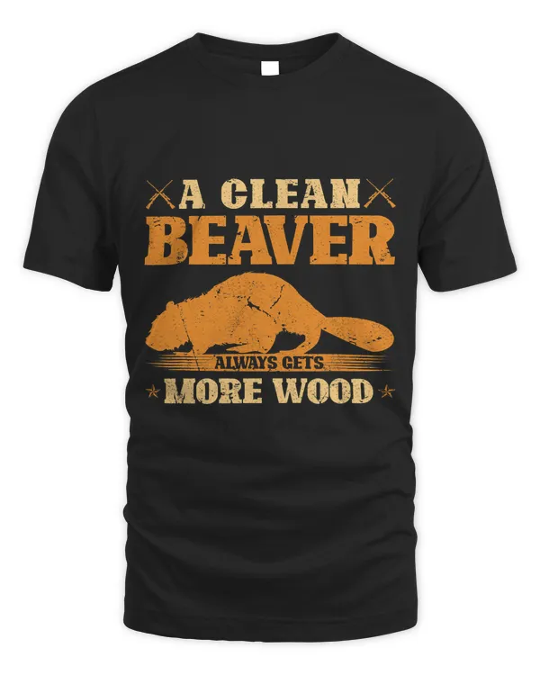 Clean Beaver Always Gets More Wood Adult Joke Beaver Hunter