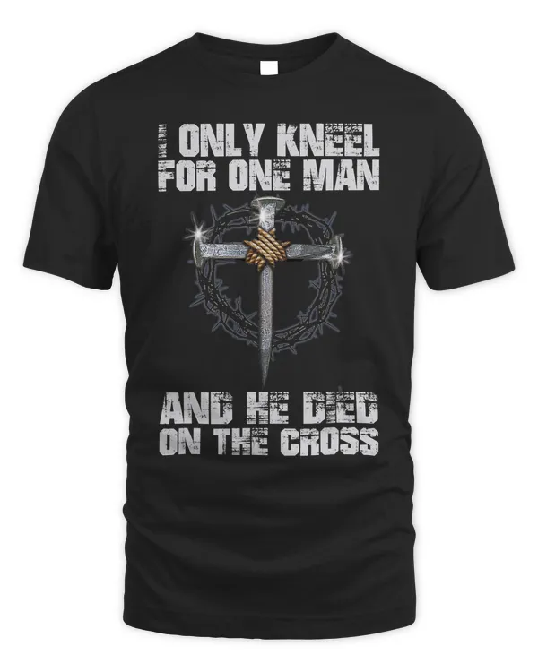 I Only Kneel For One Man And He Died On The Cross