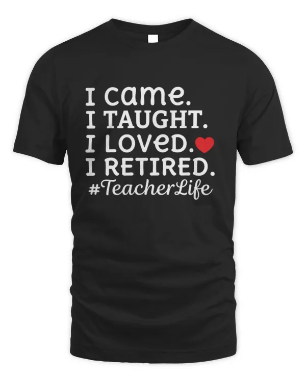 i came i taught i loved i retired - Unisex Standard T-Shirt Unisex Standard T-Shirt