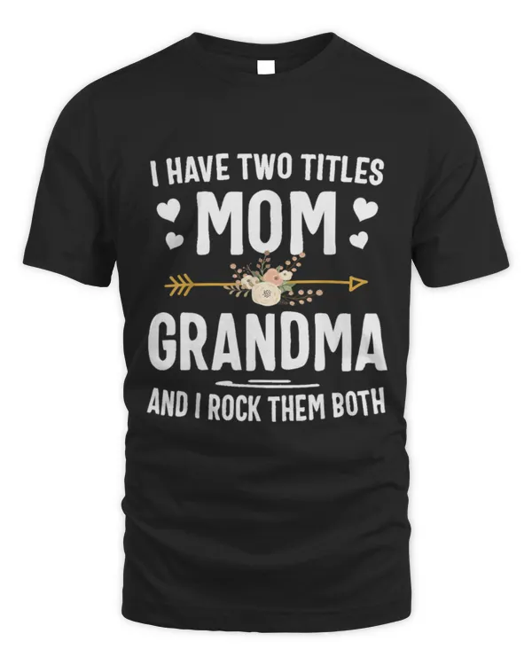 I Have Two Titles Mom and Grandma Shirt T-Shirt