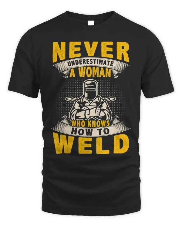 Never Underestimate A Woman Who Knows How To Weld