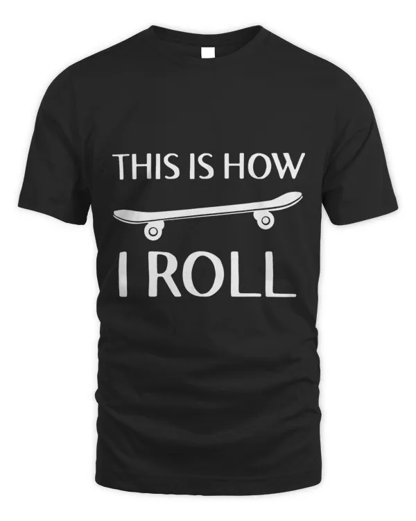 This Is How I Roll Skateboard Skateboarding Skater