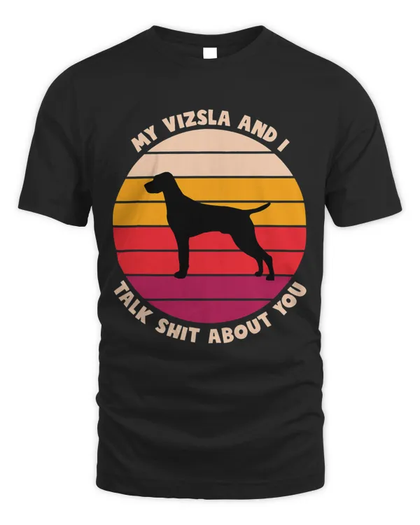 My Vizsla and I Talk Shit About You Funny Dog Lover Vizsla