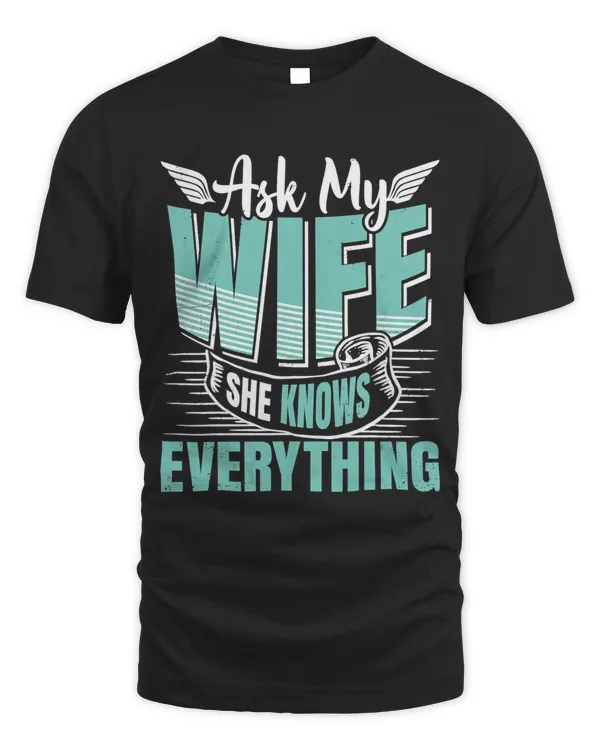 Ask My Wife She Knows Everything Shirt Funny Husband Dad