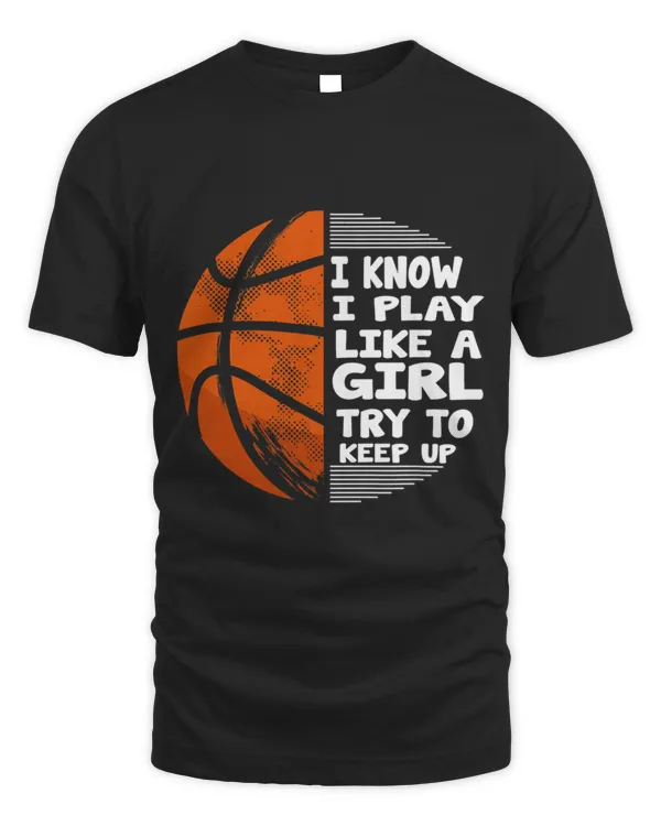 Basketball Girls I Know I Play Like A Girl Try To Keep Up 1